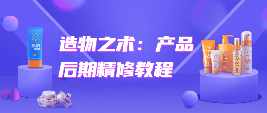 造物之术：产品后期精修教程-AI源码网